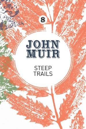 Steep Trails: A collection of wilderness essays and tales: 8 (John Muir: The Eight Wilderness-Discovery Books)