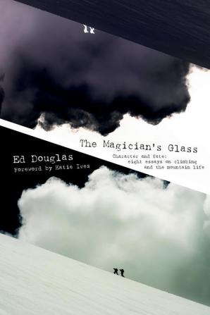 The Magician's Glass: Character and Fate: Eight Essays on Climbing and the Mountain Life