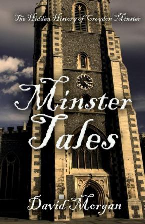 Minster Tales: The Hidden History of Croydon Minster