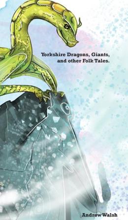 Yorkshire Dragons Giants and other Folk Tales.