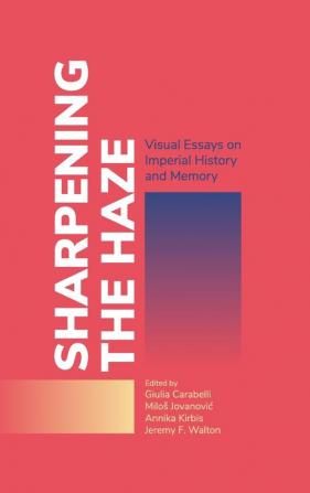 Sharpening the Haze: Visual Essays on Imperial History and Memory