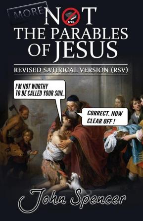 More Not the Parables of Jesus: Revised Satirical Version (Not the Bible)