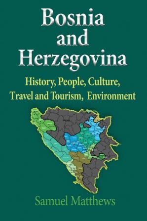 Bosnia and Herzegovina: History People Culture Travel and Tourism Environment