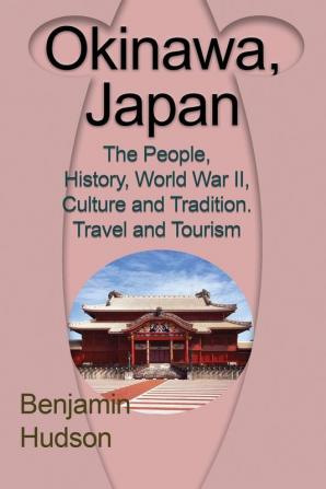 Okinawa Japan: The People History World War II Culture and Tradition. Travel and Tourism