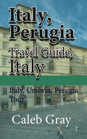 Italy Perugia Travel Guide Italy: Italy Umbria Perugia Tour