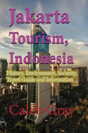 Jakarta Tourism Indonesia: History Environment Security Travel Guide and Information