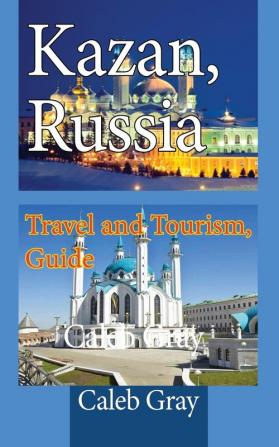 Kazan Russia: Travel and Tourism Guide