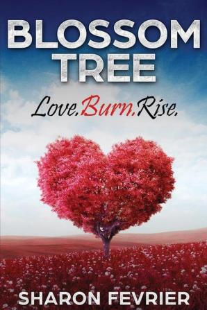 Blossom Tree: Love.Burn.Rise