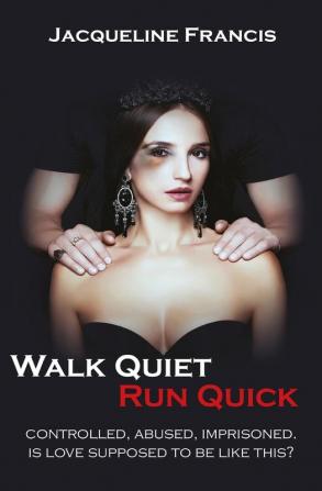 Walk Quiet Run Quick: Controlled Abused Imprisoned Is Love Supposed To Be Like This?