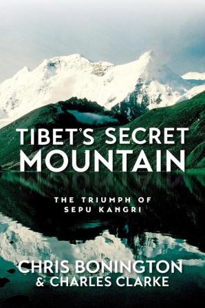 Tibet's Secret Mountain: The Triumph of Sepu Kangri