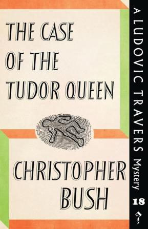 The Case of the Tudor Queen: A Ludovic Travers Mystery: 18 (The Ludovic Travers Mysteries)