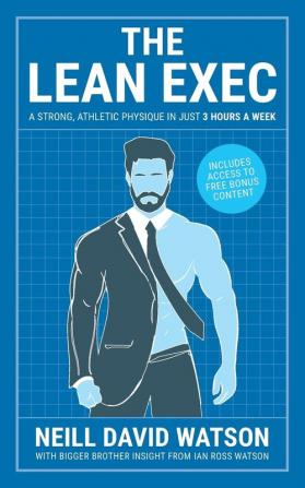 The Lean Exec: A Strong Athletic Physique in Just 3 Hours A Week