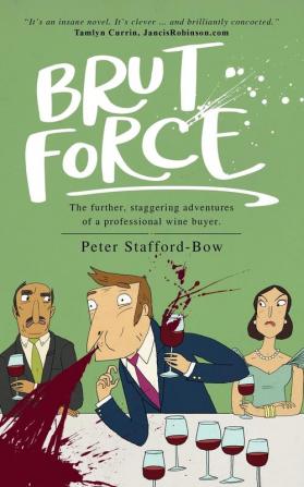 Brut Force: The further staggering adventures of a professional wine buyer.: 2 (The Felix Hart Novels)