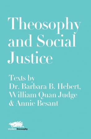 Theosophy and Social Justice: Texts by Dr. Barbara B. Hebert William Quan Judge & Annie Besant: 5 (Modern Theosophy)