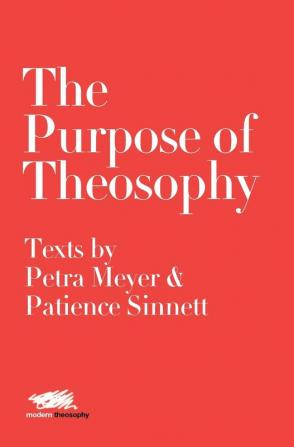 The Purpose of Theosophy: Texts by Petra Meyer and Patience Sinnett: 6 (Modern Theosophy)