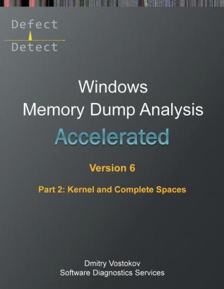 Accelerated Windows Memory Dump Analysis, Sixth Edition, Part 2, Kernel and Complete Spaces