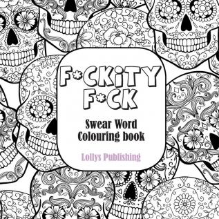 F*CKITY F*CK: Swear Word Colouring Book / A Motivating Swear Word Coloring Book for Adults