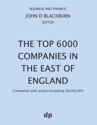 The Top 6000 Companies in The East of England: Companies with assets exceeding £8000000 (Business and Finance)