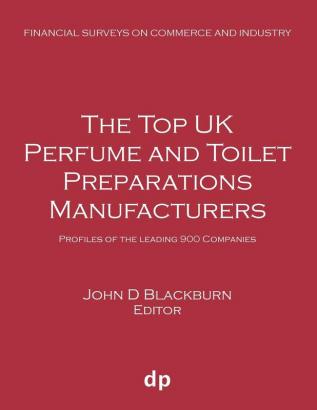 The Top UK Perfume and Toilet Preparations Manufacturers: Profiles of the leading 900 companies (Financial Surveys on Commerce and Industry)