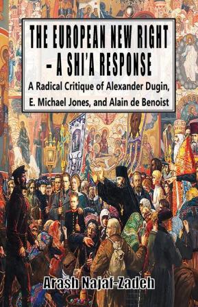 The European New Right - A Shi'a Response: A Radical Critique of Alexander Dugin E. Michael Jones and Alain de Benoist