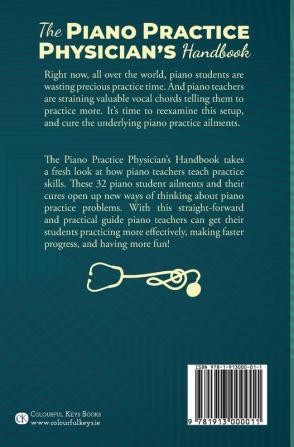 The Piano Practice Physician's Handbook: 32 Common Piano Student Ailments and How Piano Teachers Can Cure Them for GOOD: 1 (Books for Music Teachers)