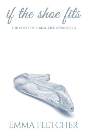 If the Shoe Fits: The Story of a Real Life Cinderella