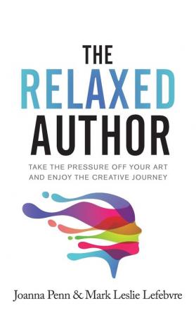 The Relaxed Author: Take The Pressure Off Your Art and Enjoy The Creative Journey: 13 (Books for Writers)