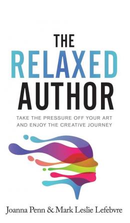 The Relaxed Author: Take The Pressure Off Your Art and Enjoy The Creative Journey: 13 (Books for Writers)