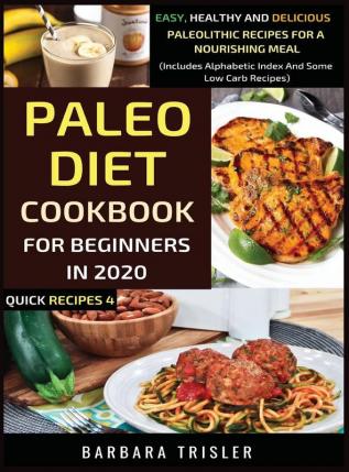 Paleo Diet Cookbook For Beginners In 2020: Easy Healthy And Delicious Paleolithic Recipes For A Nourishing Meal (Includes Alphabetic Index And Some Low Carb Recipes)