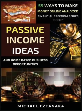 Passive Income Ideas And Home-Based Business Opportunities: 55 Ways To Make Money Online Analyzed: 1 (Financial Freedom)