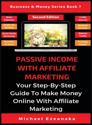 Passive Income With Affiliate Marketing: Your Step-By-Step Guide To Make Money Online With Affiliate Marketing: 7 (Business & Money)