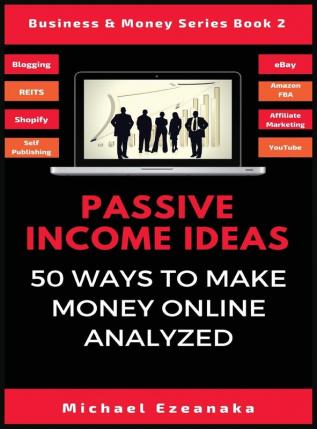 Passive Income Ideas: 50 Ways to Make Money Online Analyzed: 2 (Business & Money)