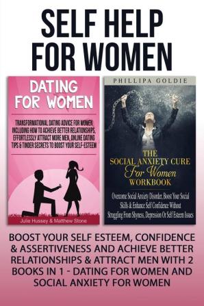 Self Help For Women: Boost Your Self Esteem Confidence & Assertiveness And Achieve Better Relationships & Attract Men With 2 Books In 1 - Dating For Women And Social Anxiety For Women