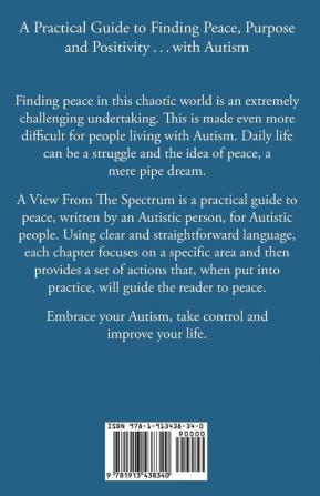 A View From The Spectrum: A Practical Guide to Finding Peace Purpose and Positivity ... with Autism