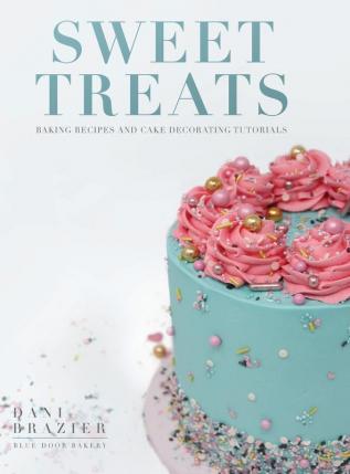 Sweet Treats: Baking Recipes and Cake Decorating Tutorials by Blue Door Bakery