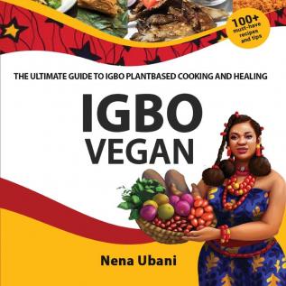 Igbo Vegan - The Ultimate Guide to Igbo Plantbased Cooking and Healing