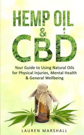 Hemp Oil and CBD: Your Guide to Using Natural Oils for Physical Injuries Mental Health & General Wellbeing