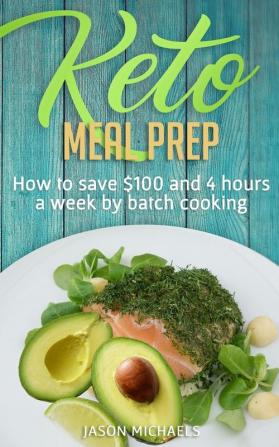 Keto Meal Prep: How to Save $100 and 4 Hours A Week by Batch Cooking