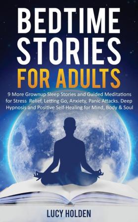 Bedtime Stories for Adults 9 More Grownup Sleep Stories and Guided Meditations for Stress Relief Letting Go Anxiety Panic Attacks - Deep Hypnosis and Positive Self-Healing for Mind Body & Soul