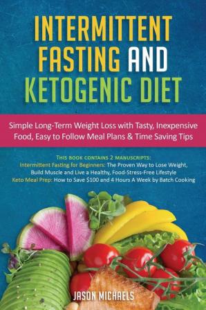 Intermittent Fasting & Ketogenic Diet: Simple Long-Term Weight Loss with Tasty Inexpensive Food Easy to Follow Meal Plans & Time Saving Tips