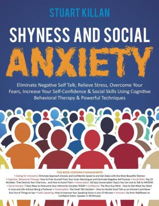 Shyness and Social Anxiety: Eliminate Negative Self Talk Relieve Stress Overcome Your Fears Increase Your Self-Confidence & Social Skills Using Cognitive Behavioral Therapy & Powerful Techniques