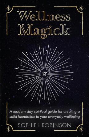 Wellness Magick: A modern day spiritual guide for crafting a solid foundation to your everyday wellbeing