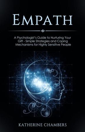 Empath: A Psychologist's Guide to Nurturing Your Gift - Simple Strategies and Coping Mechanisms for Highly Sensitive People: 7 (Psychology Self-Help)