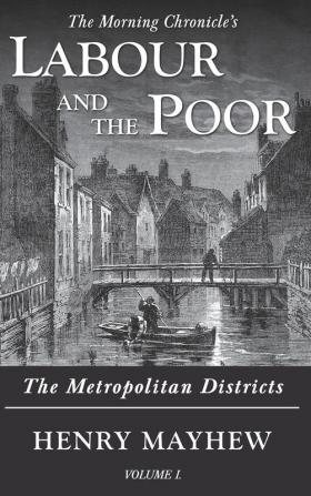 Labour and the Poor Volume I: The Metropolitan Districts: 1 (The Morning Chronicle's Labour and the Poor)