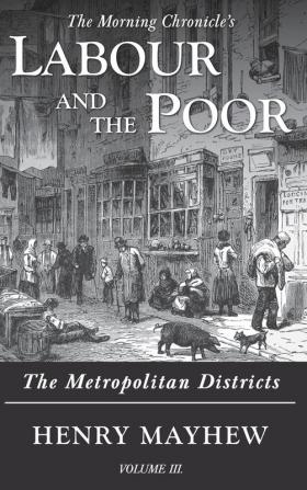 Labour and the Poor Volume III: The Metropolitan Districts: 3 (The Morning Chronicle's Labour and the Poor)