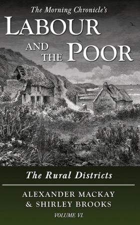 Labour and the Poor Volume VI: The Rural Districts: 6 (The Morning Chronicle's Labour and the Poor)