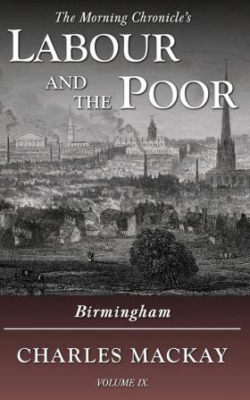 Labour and the Poor Volume IX: Birmingham: 9 (The Morning Chronicle's Labour and the Poor)