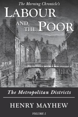 Labour and the Poor Volume I: The Metropolitan Districts: 1 (The Morning Chronicle's Labour and the Poor)