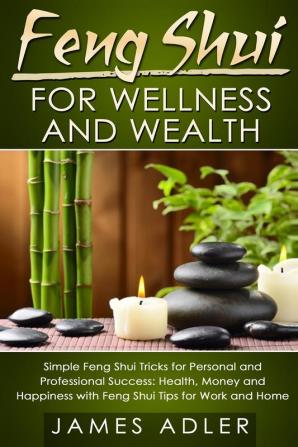 Feng Shui for Wellness and Wealth: Simple Feng Shui Tricks for Personal and Professional Success: Health Money and Happiness with Feng Shui Tips for ... Home: 1 (Feng Shui Feng Shui for Beginners)