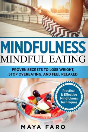 Mindful Eating: Proven Secrets to Lose Weight Stop Overeating and Feel Relaxed: 1 (Mindfulness)